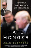 Hatemonger : Stephen Miller, Donald Trump, and the white nationalist agenda /
