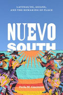 Nuevo South : Latinas/os, Asians, and the remaking of place /