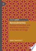 Narcosubmarines : Outlaw Innovation and Maritime Interdiction in the War on Drugs /