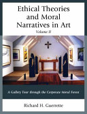 Ethical theories and moral narratives in art : a gallery tour through the corporate moral forest /