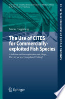 Use of CITES for commercially-exploited fish species : a solution to overexploitation and illegal, unreported and unregulated fishing? /