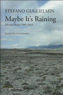 Maybe it's raining : selected poems, 1985-2014 /