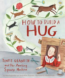 How to build a hug : Temple Grandin and her amazing squeeze machine /