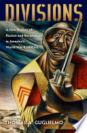 Divisions : a new history of racism and resistance in America's World War II military /