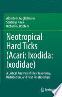 Neotropical Hard Ticks (Acari: Ixodida: Ixodidae) : A Critical Analysis of Their Taxonomy, Distribution, and Host Relationships /