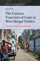 The curious trajectory of caste in West Bengal politics : chronicling continuity and change /