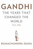 Gandhi : the years that changed the world, 1914-1948 /