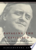 Savaging the civilized : Verrier Elwin, his tribals, and India /