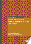 Global Responses to Conflict and Crisis in Syria and Yemen /