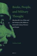 Books, people, and military thought : Machiavelli's Art of War and the fortune of the militia in sixteenth-century Florence and Europe /