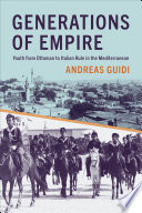Generations of empire : youth from Ottoman to Italian rule in the Mediterranean /