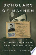 Scholars of mayhem : my father's secret war in Nazi-occupied France /