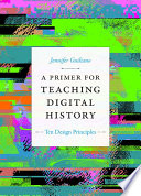 A primer for teaching digital history : ten design principles /
