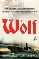 The Wolf : how one German raider terrorized the Allies in the most epic voyage of WWI /