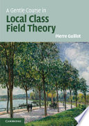 A gentle course in local class field theory : local number fields, Brauer groups, Galois cohomology /