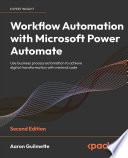 Workflow automation with Microsoft Power Automate : use business process automation to achieve digital transformation with minimal code /