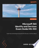 Microsoft 365 Identity and Services Exam Guide MS-100 Expert Tips and Techniques to Pass the MS-100 Exam on the First Attempt.