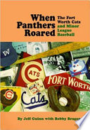 When Panthers roared : the Fort Worth Cats and minor league baseball /