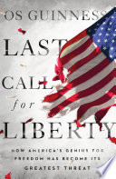 Last call for liberty : how America's genius for freedom has become its greatest threat /