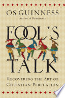 Fool's talk : recovering the art of Christian persuasion /