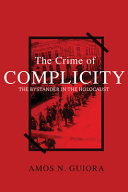 The crime of complicity : the bystander in the Holocaust /