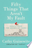 Fifty things that aren't my fault : essays from the grown-up years /