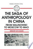 The saga of anthropology in China : from Malinowski to Moscow to Mao /