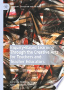Inquiry-Based Learning Through the Creative Arts for Teachers and Teacher Educators  /