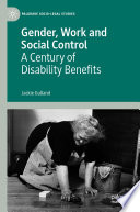 Gender, Work and Social Control : A Century of Disability Benefits /