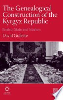 The genealogical construction of the Kyrgyz Republic : kinship, state and "tribalism" /