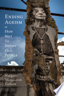Ending ageism : or, how not to shoot old people /