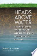 Heads above water : the inside story of the Edwards Aquifer Recovery Implementation Program /