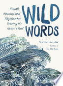 Wild words : rituals, routines, and rhythms for braving the writer's path /