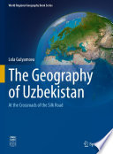 The Geography of Uzbekistan : At the Crossroads of the Silk Road  /