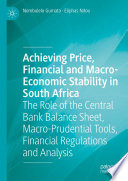 Achieving Price, Financial and Macro-Economic Stability in South Africa : The Role of the Central Bank Balance Sheet, Macro-Prudential Tools, Financial Regulations and Analysis /