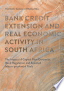 Bank credit extension and real economic activity in South Africa : the impact of capital flow dynamics, bank regulation and selected macro-prudential tools /