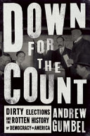 Down for the count : dirty elections and the rotten history of democracy in America /