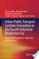 Urban Public Transport Systems Innovation in the Fourth Industrial Revolution Era : Global South Perspectives, Reflections and Conjectures /