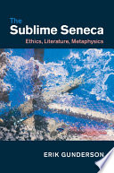 The sublime Seneca : ethics, literature, metaphysics /