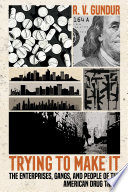 Trying to make it : the enterprises, gangs, and people of the American drug trade /