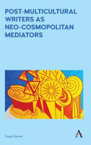 Post-multicultural writers as neo-cosmopolitan mediators /