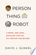 Person, thing, robot : a moral and legal ontology for the 21st century and beyond /