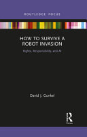 How to survive a robot invasion : rights, responsibility, and AI /