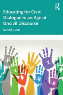 Educating for civic dialogue in an age of uncivil discourse /