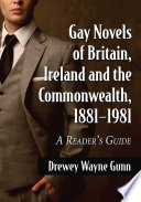 Gay novels of Britain, Ireland and the Commonwealth, 1881-1981 : a reader's guide /