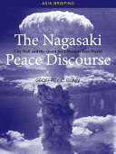 The Nagasaki Peace discourse : city hall and the quest for a nuclear free world /