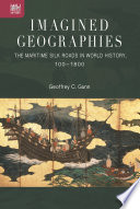 Imagined Geographies : The Maritime Silk Roads in World History, 100-1800 /