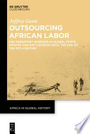 Outsourcing African Labor : Kru Migratory Workers in Global Ports, Estates and Battlefields until the End of the 19th Century /