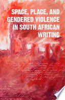 Space, place, and gendered violence in South African writing /