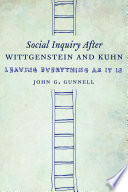 Social inquiry after Wittgenstein and Kuhn : leaving everything as it is /